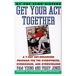 Get Your Act Together: A 7-Day Get-Organized Program For The Overworked, Overbooked, and Overwhelmed